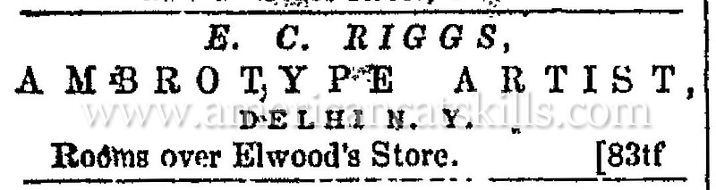 Photographer E. C. Riggs operated a photographic “ambrotype” gallery from 1856 to 1859 at the village of Delhi in Delaware County, New York.